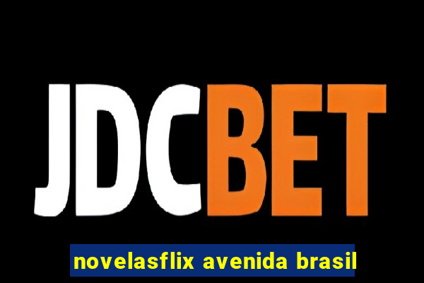 novelasflix avenida brasil